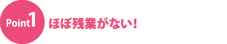 ほぼ残業がない